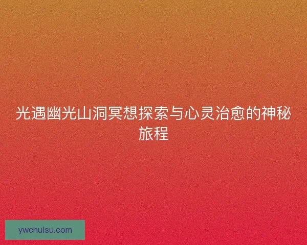 光遇幽光山洞冥想探索与心灵治愈的神秘旅程