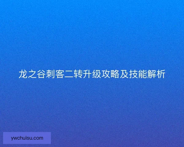 龙之谷刺客二转升级攻略及技能解析